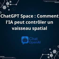 Chat GPT Gratuit – ChatGPT Space : Comment l’IA Peut Contrôler un Vaisseau Spatial - ChatOpenAI.Net